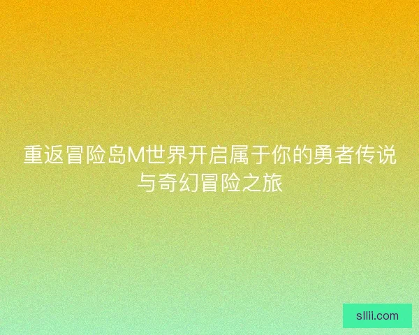 重返冒险岛M世界开启属于你的勇者传说与奇幻冒险之旅