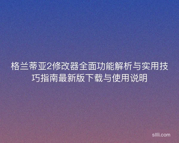 格兰蒂亚2修改器全面功能解析与实用技巧指南最新版下载与使用说明